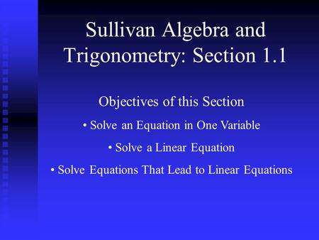 Sullivan Algebra and Trigonometry: Section 1.1 Objectives of this Section Solve an Equation in One Variable Solve a Linear Equation Solve Equations That.