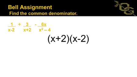 (x+2)(x-2).  Objective: Be able to solve equations involving rational expressions.  Strategy: Multiply by the common denominator.  NOTE: BE SURE TO.