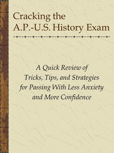 Cracking the A.P.-U.S. History Exam A Quick Review of Tricks, Tips, and Strategies for Passing With Less Anxiety and More Confidence.