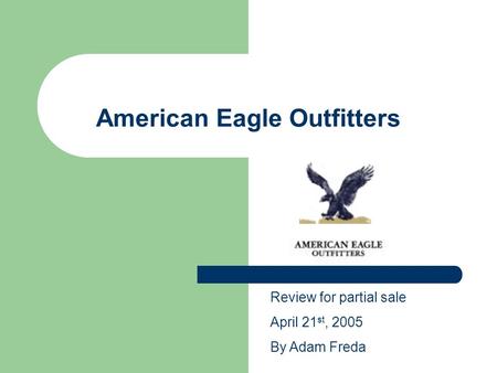 American Eagle Outfitters Review for partial sale April 21 st, 2005 By Adam Freda.