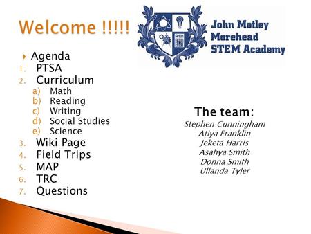  Agenda 1. PTSA 2. Curriculum a)Math b)Reading c)Writing d)Social Studies e)Science 3. Wiki Page 4. Field Trips 5. MAP 6. TRC 7. Questions The team: Stephen.