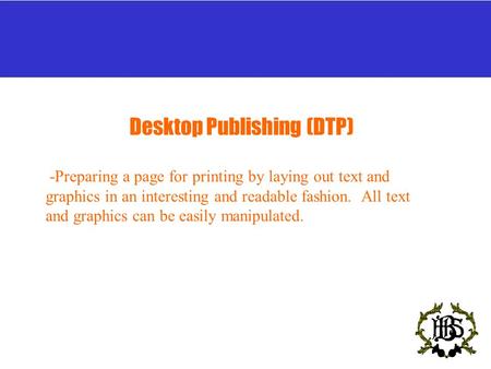 Desktop Publishing (DTP) -Preparing a page for printing by laying out text and graphics in an interesting and readable fashion. All text and graphics can.