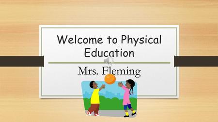 Welcome to Physical Education Mrs. Fleming About Me Auburn Graduate in Physical Education.