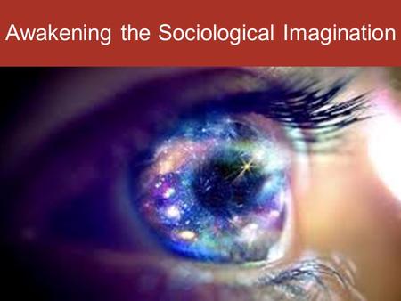 Awakening the Sociological Imagination. Society is … A group of individuals …living together as members of a community …in agreed upon ways.