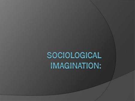 Michael Jackson  What do you know about him? Sociological imagination  The sociological imagination... is the capacity to shift from one perspective.