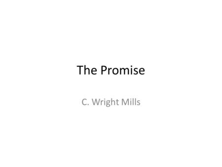 The Promise C. Wright Mills. 1.What is “The Promise” that Mills was talking about?