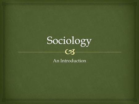 An Introduction.   Sociology is the study of human society and social behavior.  Sociologist are mainly interested in social interaction, how people.