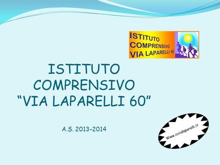 ISTITUTO COMPRENSIVO “VIA LAPARELLI 60” A.S. 2013-2014 Www.icvialaparelli.it.