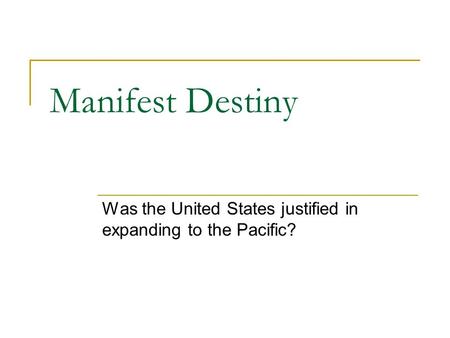 Manifest Destiny Was the United States justified in expanding to the Pacific?