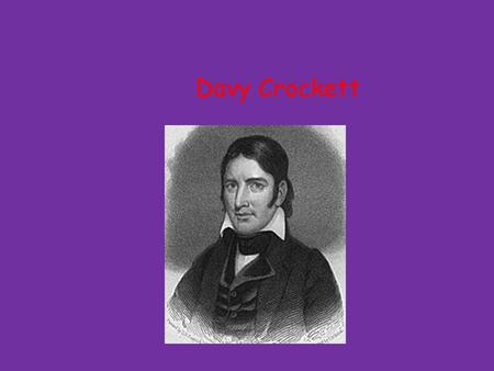 Davy Crockett Born August 17 1786 Davy had four brothers and three sisters.