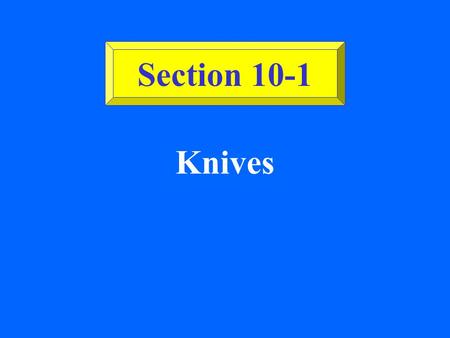 Knives Section 10-1 ©2002 Glencoe/McGraw-Hill, Culinary Essentials Knife Construction (See Fig. 10-1 on page 232.) Blade. Tang. Handle. Rivet. Bolster.