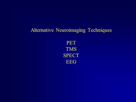 Alternative Neuroimaging Techniques PET TMS SPECT EEG