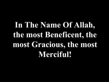 In The Name Of Allah, the most Beneficent, the most Gracious, the most Merciful!