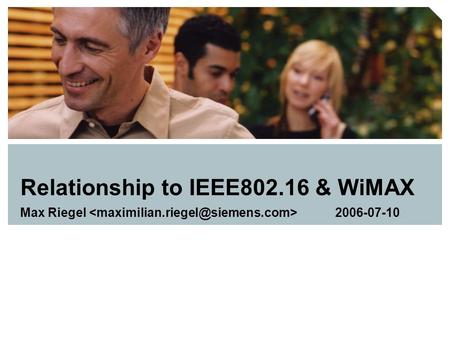 Relationship to IEEE802.16 & WiMAX Max Riegel 2006-07-10.