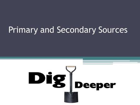 Primary and Secondary Sources. Primary sources A primary source is an original object or document; first-hand information. This source is created by someone.