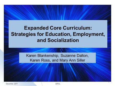 December, 2011 GITWL 1 Expanded Core Curriculum: Strategies for Education, Employment, and Socialization Karen Blankenship, Suzanne Dalton, Karen Ross,