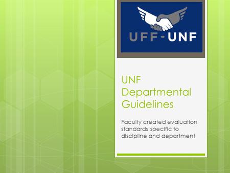 Faculty created evaluation standards specific to discipline and department UNF Departmental Guidelines.