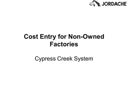 Cost Entry for Non-Owned Factories Cypress Creek System.