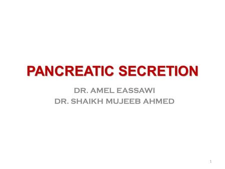 PANCREATIC SECRETION DR. AMEL EASSAWI DR. SHAIKH MUJEEB AHMED 1.