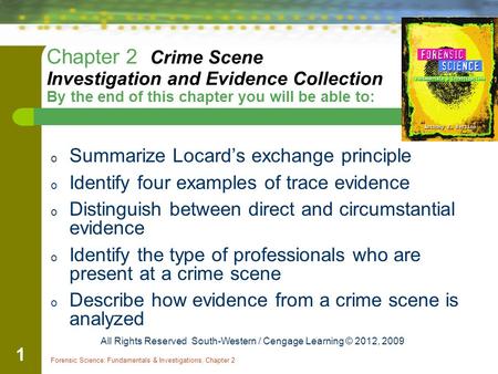 Forensic Science: Fundamentals & Investigations, Chapter 2 1 Chapter 2 Crime Scene Investigation and Evidence Collection By the end of this chapter you.