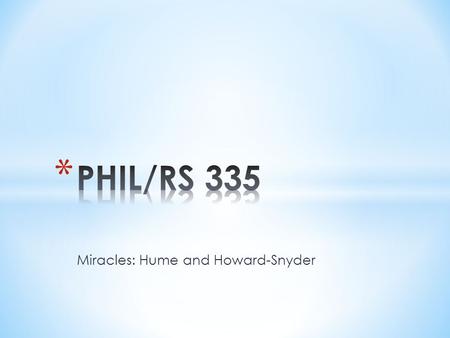 Miracles: Hume and Howard-Snyder. * For purposes of initial clarity, let's define a miracle as a worldly event that is not explicable by natural causes.