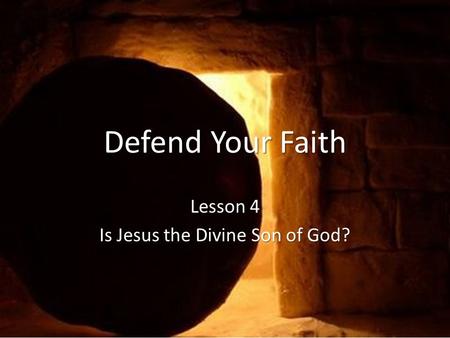 Defend Your Faith Lesson 4 Is Jesus the Divine Son of God?