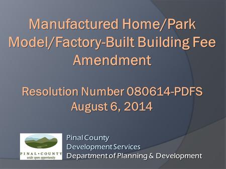 Pinal County Development Services Department of Planning & Development Manufactured Home/Park Model/Factory-Built Building Fee Amendment Resolution Number.