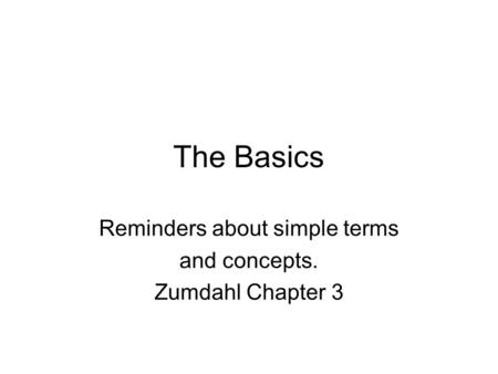 The Basics Reminders about simple terms and concepts. Zumdahl Chapter 3.