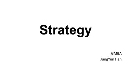 Strategy GMBA JungYun Han. My Research & Teaching interests Strategic Alliances Global Business Family Business Market Entry Innovation Succession Culture.