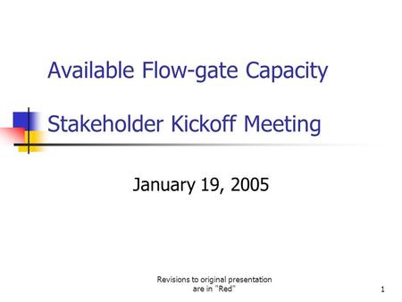 Revisions to original presentation are in Red1 Available Flow-gate Capacity Stakeholder Kickoff Meeting January 19, 2005.