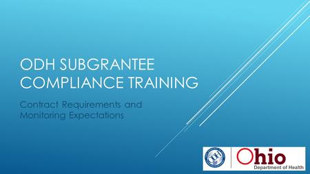 ODH SUBGRANTEE COMPLIANCE TRAINING Contract Requirements and Monitoring Expectations.