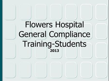 Flowers Hospital General Compliance Training-Students 2013.