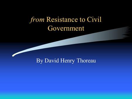 From Resistance to Civil Government By David Henry Thoreau.