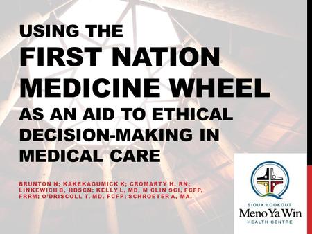 Using the first nation medicine wheel as an aid to ethical decision-making in medical care Brunton N; Kakekagumick K; Cromarty H, RN; Linkewich B, HBScN;