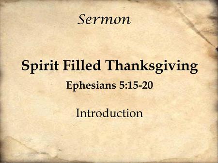 Sermon Spirit Filled Thanksgiving Ephesians 5:15-20 Introduction.