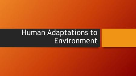 Human Adaptations to Environment