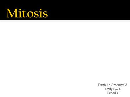 Danielle Greenwald Emily Lynch Period 4. Mitosis is the process of cell division which results in the production of two daughter cells from a single cell,