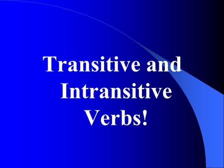 Transitive and Intransitive Verbs!. Remember what nouns are? A person, place thing or idea!