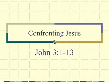 John 3:1-13 Confronting Jesus. Nicodemus Came to confront Jesus We all must Can’t go along with the crowd (Exodus 23:2)