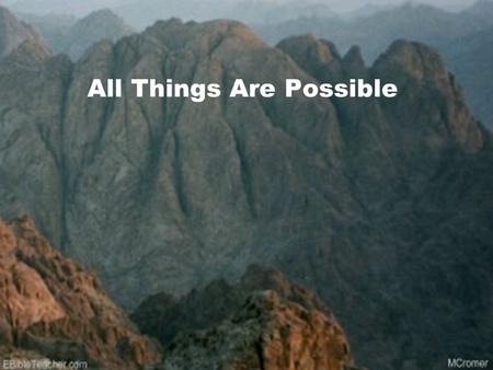 All Things Are Possible. All Things are Possible Almighty God, my Redeemer My hiding place, my safe refuge No other name like Jesus No power can stand.