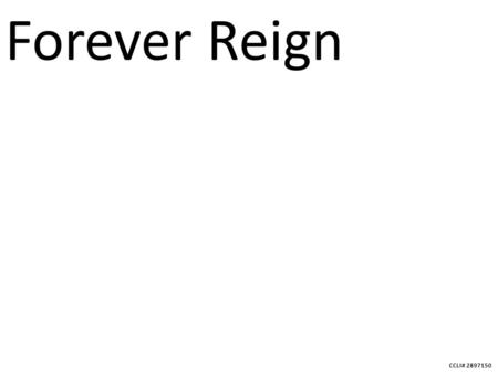 CCLI# 2897150 Forever Reign. CCLI# 2897150 You are good, You are good When there’s nothing good in me.