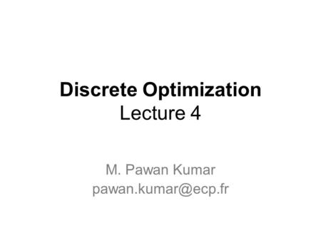 Discrete Optimization Lecture 4 M. Pawan Kumar