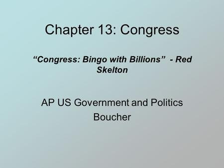 Chapter 13: Congress “Congress: Bingo with Billions” - Red Skelton AP US Government and Politics Boucher.