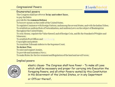 Congressional Powers Enumerated powers The Congress shall have Power To lay and collect Taxes, to pay the Debts provide for the common Defense To borrow.