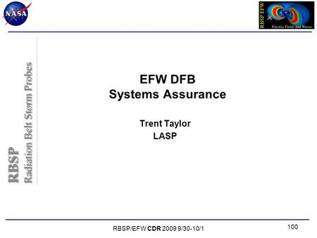 RBSP Radiation Belt Storm Probes RBSP Radiation Belt Storm Probes RBSP/EFW CDR 2009 9/30-10/1 100 EFW DFB Systems Assurance Trent Taylor LASP.