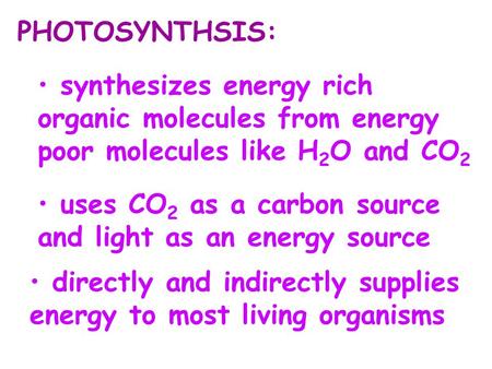 PHOTOSYNTHSIS: uses CO 2 as a carbon source and light as an energy source directly and indirectly supplies energy to most living organisms synthesizes.