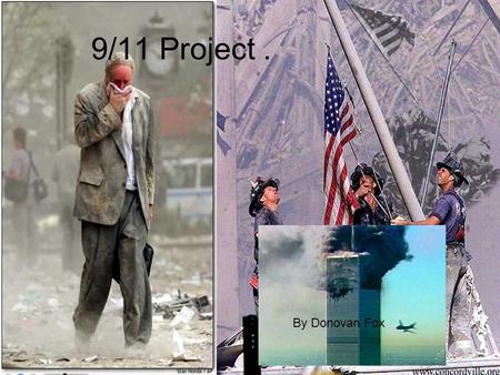 9/11 Project. By Donovan Fox. “ The September 11 attacks were a series of four coordinated suicide attacks upon the United States in New York City and.