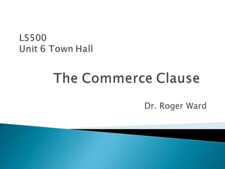 Dr. Roger Ward.  It is a source of Congressional power to regulate interstate commerce is the Commerce Clause in Article I, Section 8.  According to.