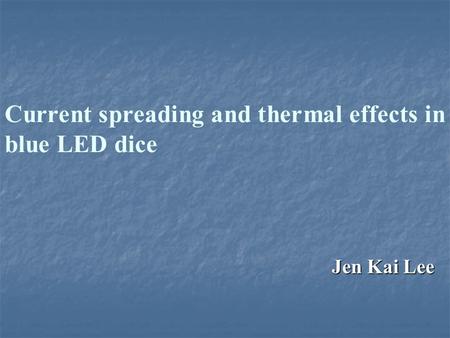 Current spreading and thermal effects in blue LED dice Jen Kai Lee.