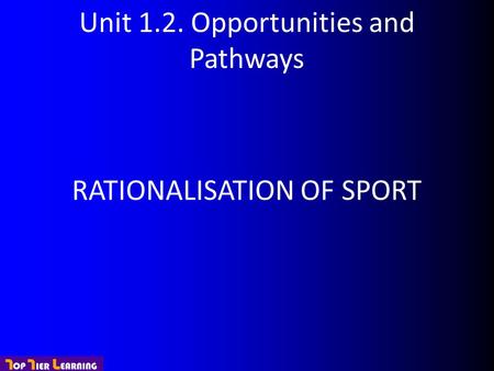 Unit 1.2. Opportunities and Pathways RATIONALISATION OF SPORT.